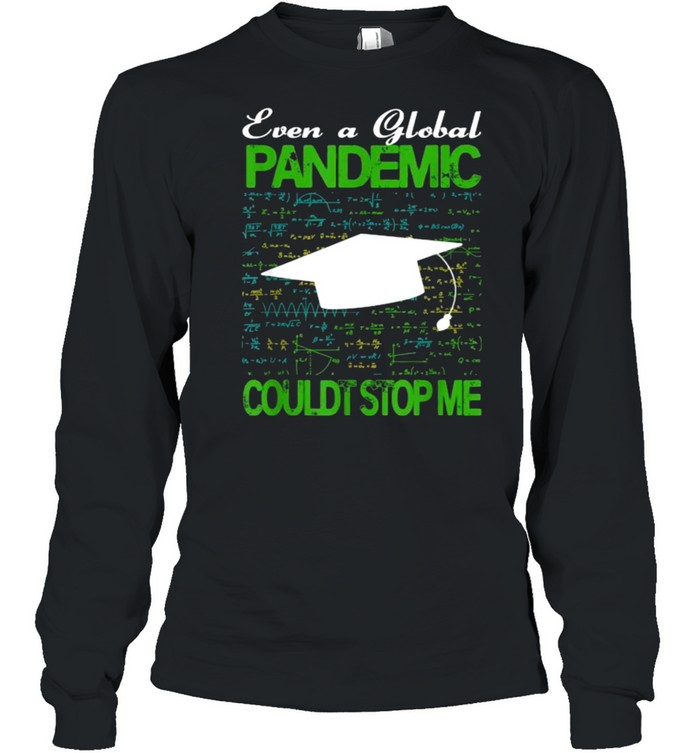 Even a Global Pandemic Couldn’t Stop Me Graduation T- Long Sleeved T-shirt