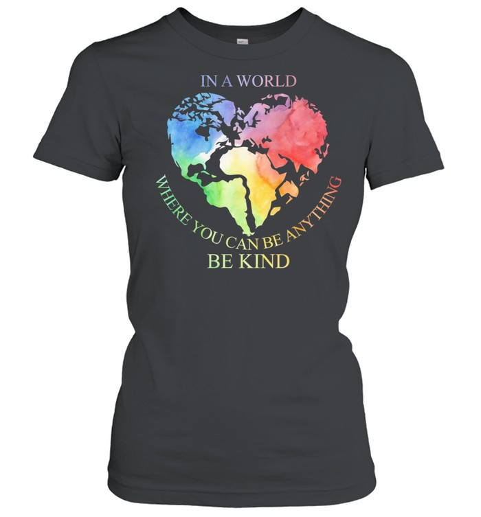 In A World Where You Can Be Anything Be Kind shirt Classic Women's T-shirt