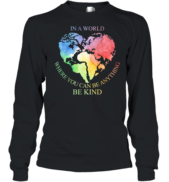 In A World Where You Can Be Anything Be Kind shirt Long Sleeved T-shirt