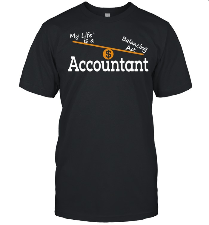 My Life Is A Balancing Act Accountant Shirt