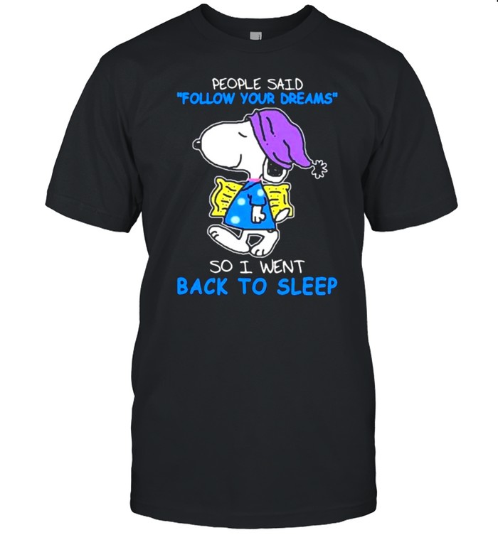 People said follow your dream so I went back to sleep snoopy shirt