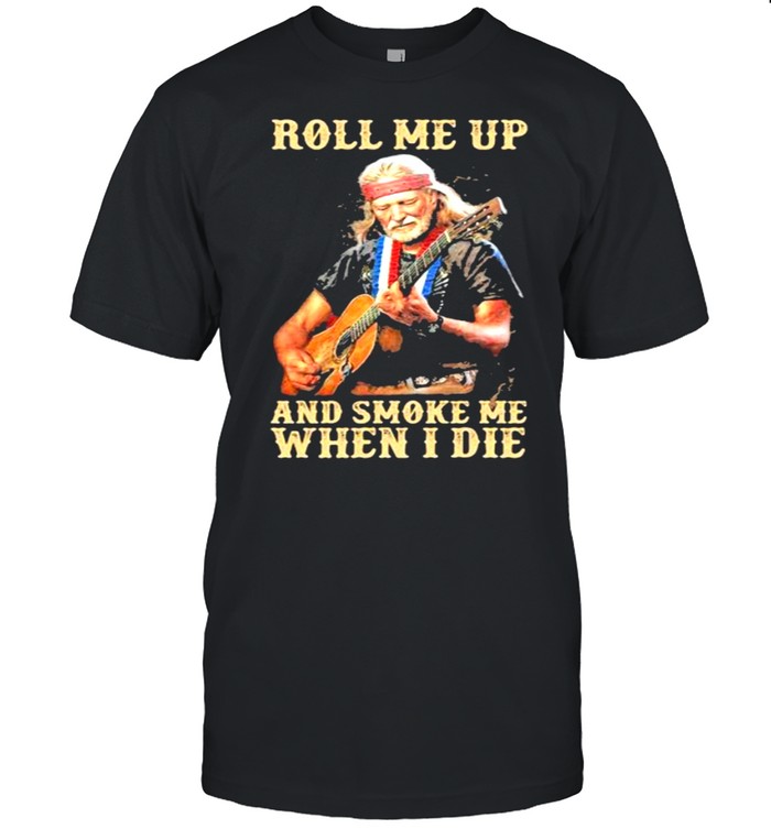 Roll Me Up And Smoke Me When I Die America Legend Willie Nelson Shirt