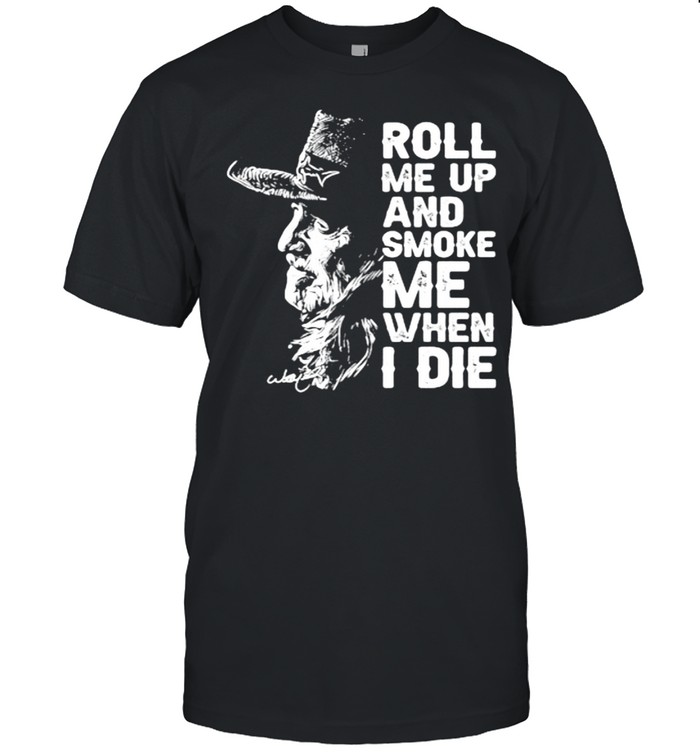 Roll Me Up And Smoke Me When I Die Legend Willie Nelson Signature Shirt