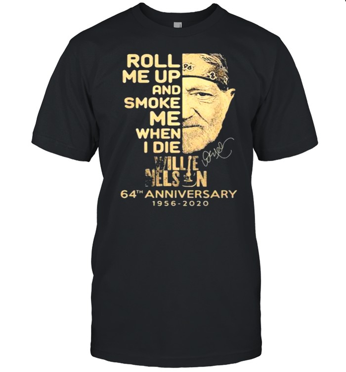 Roll Me Up And Smoke Me When I Die Willie Nelson 64th Anniversary 1956 2020 Signature Shirt