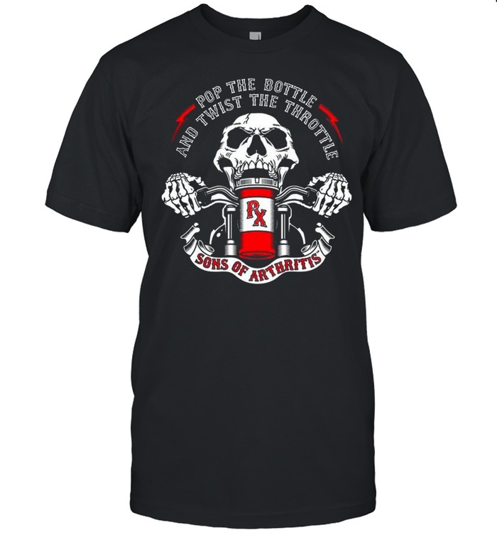 Skeleton Pop The Bottle And Twist The Throttle Sons Of Arthritis shirt