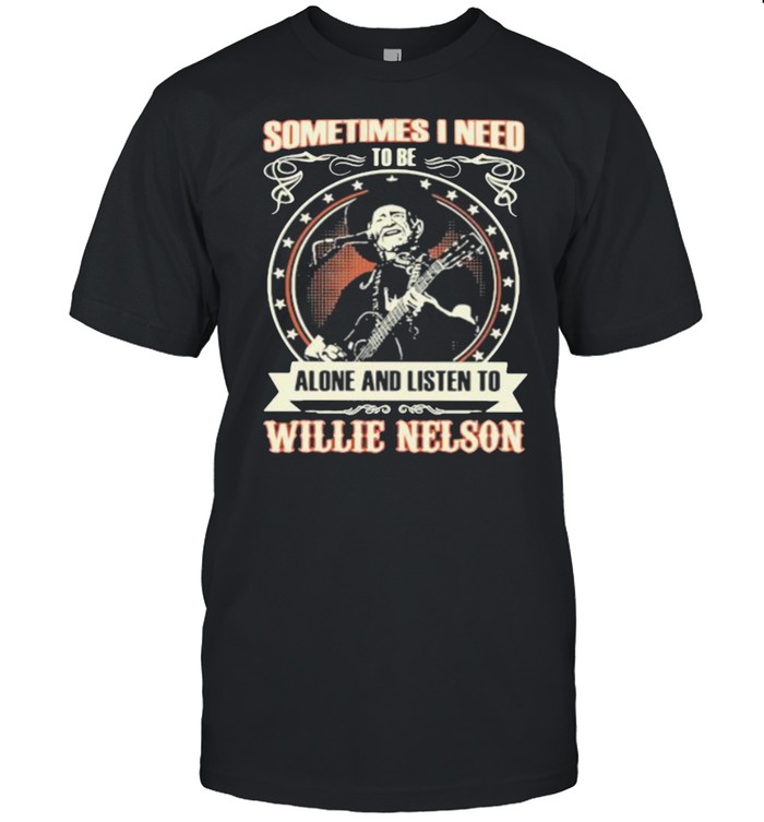 Sometimes I Need Tobe Alone And Listen to Willie Nelson Stars  Classic Men's T-shirt