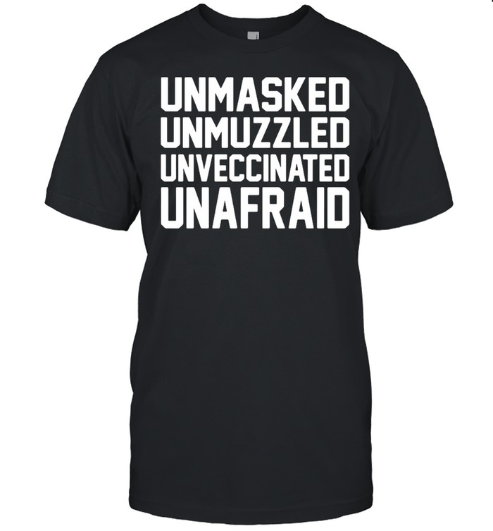 Unmasked unmuzzled unvaccinated unafraid shirt