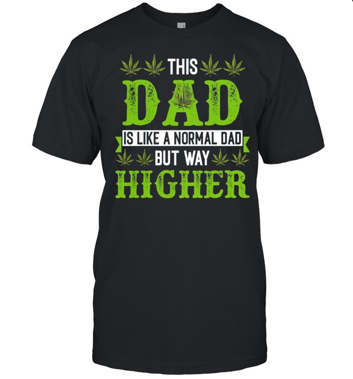 Weed Dad Is Like A Normal Dad But Way Higher shirt