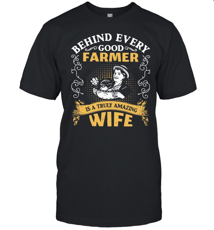 Behind Every Good Farmer Is A Truly Amazing Wife T-shirt