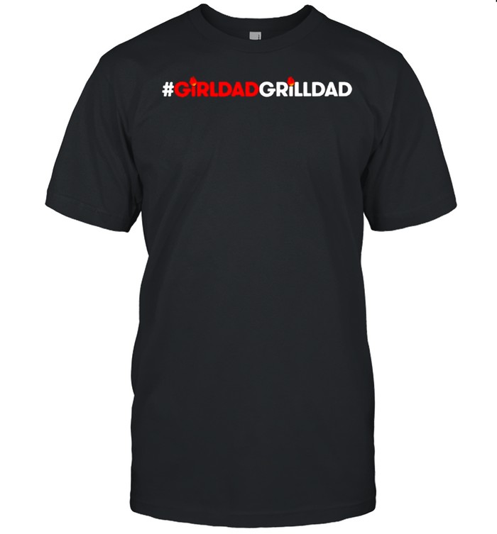 Girl dad grill dad shirt