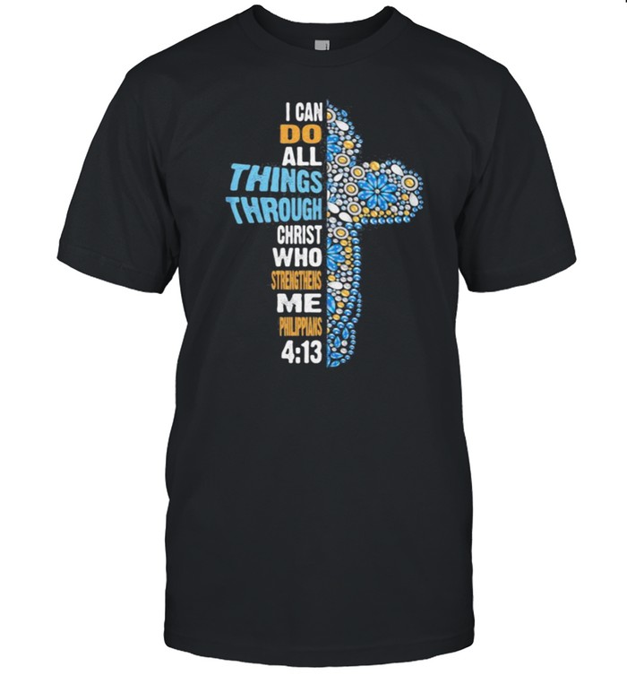 I can do all things through christ who strengthens me philippians jesus shirt