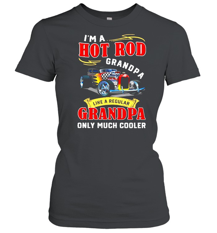 I’m A Hot Rod Grandpa Like A Regular Grandpa Only Much Cooler  Classic Women's T-shirt