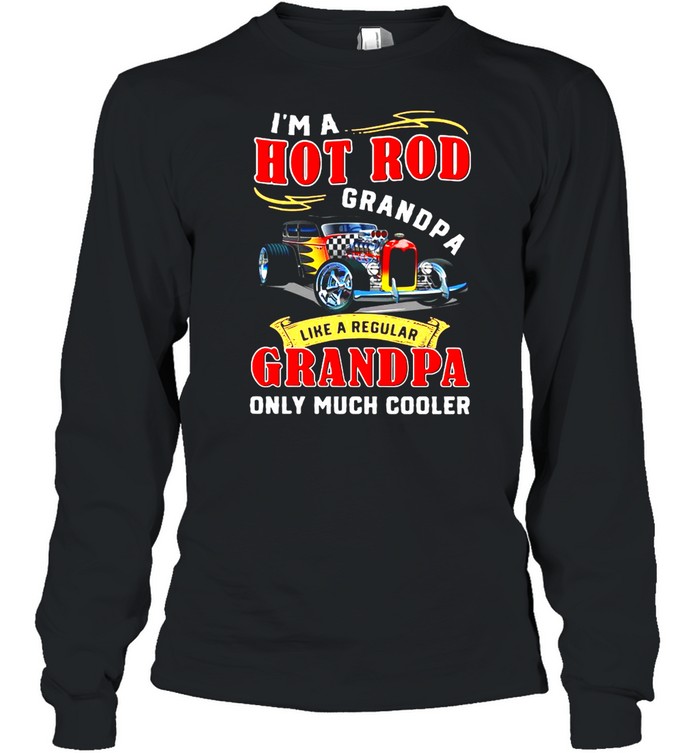 I’m A Hot Rod Grandpa Like A Regular Grandpa Only Much Cooler  Long Sleeved T-shirt