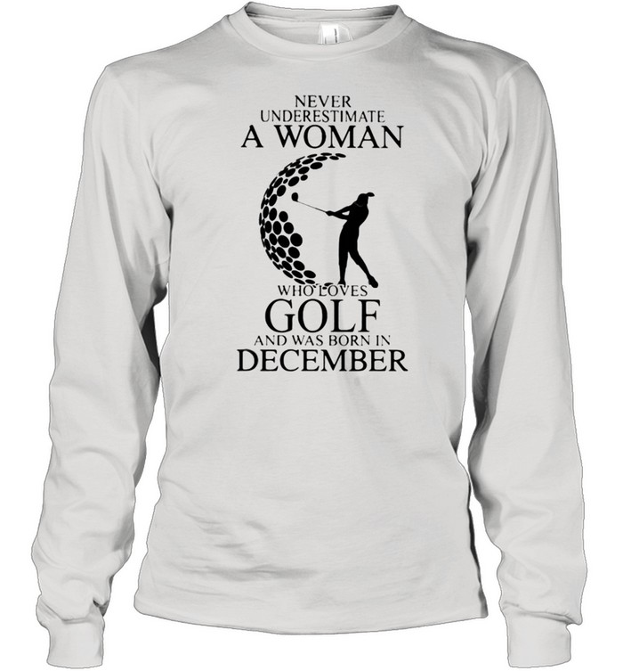Never Underestimate A Woman Who Loves Golf And Was Born In December  Long Sleeved T-shirt