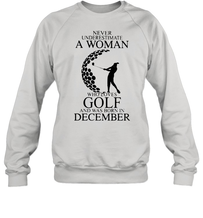 Never Underestimate A Woman Who Loves Golf And Was Born In December  Unisex Sweatshirt