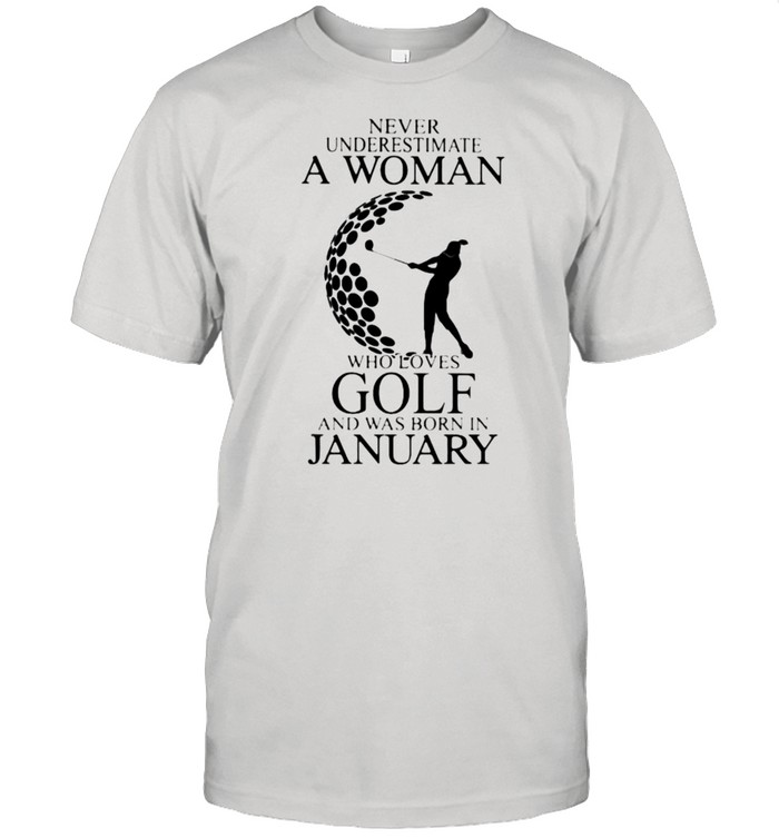 Never Underestimate A Woman Who Loves Golf And Was Born In January Shirt