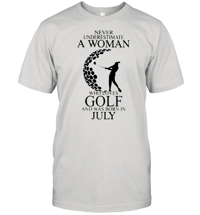 Never Underestimate A Woman Who Loves Golf And Was Born In July Shirt