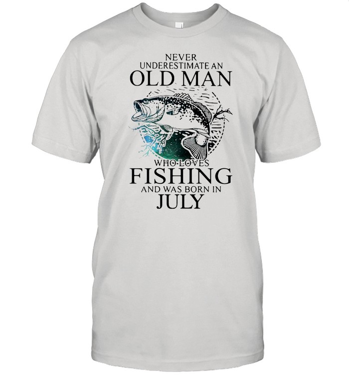 Never Underestimate An Old Man Who Loves Fishing And Was Born In July Shirt