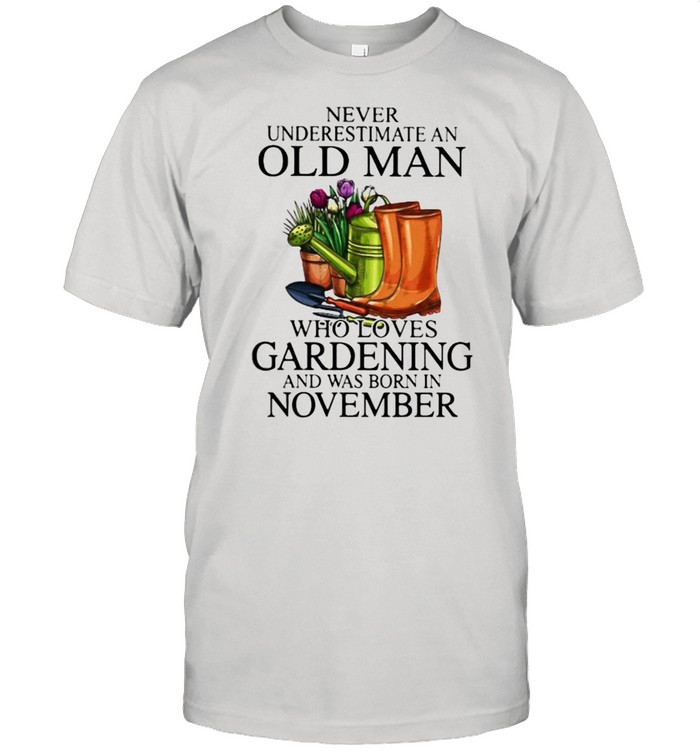 Never Underestimate An Old Man Who Loves Gardening And Was Born In November Flower Shirt