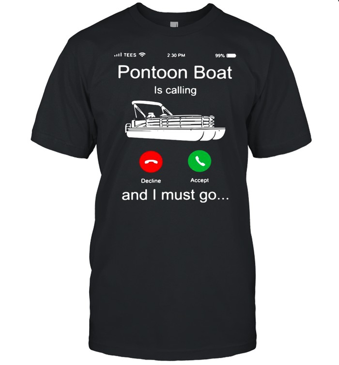 Pontoon boat is calling and I must go shirt