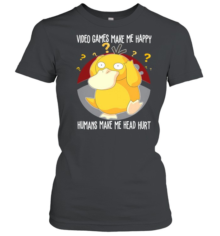 Psyduck Pokemon Video Games Make Me Happy Humans Make My Head Hurt T-shirt Classic Women's T-shirt