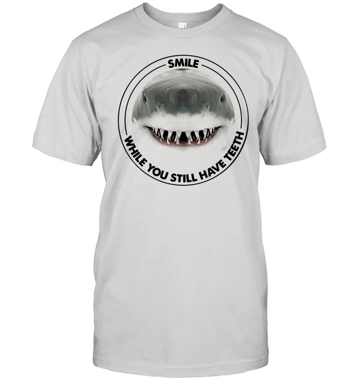 Shark Smile While You Still Have Teeth T-shirt