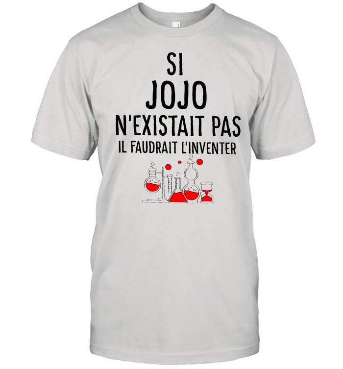 Si Jojo N’existait Pas Il Faudrait L’inventer T-shirt