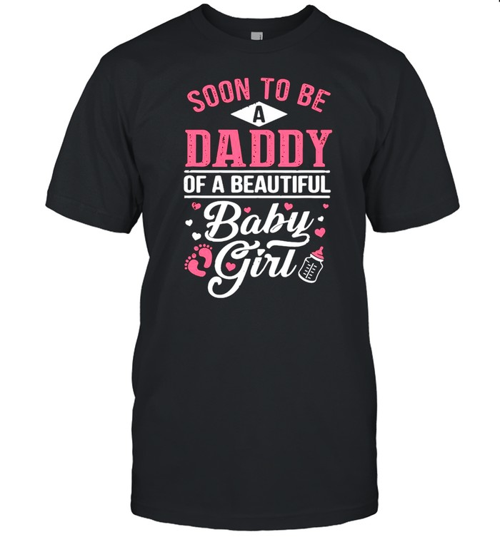 Soon To Be A Daddy Of A Beautiful Baby Girl New Dad shirt