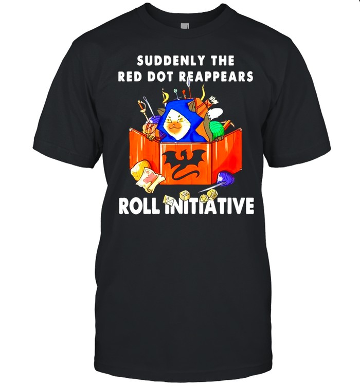 Suddenly the red dot reappears roll initiative shirt