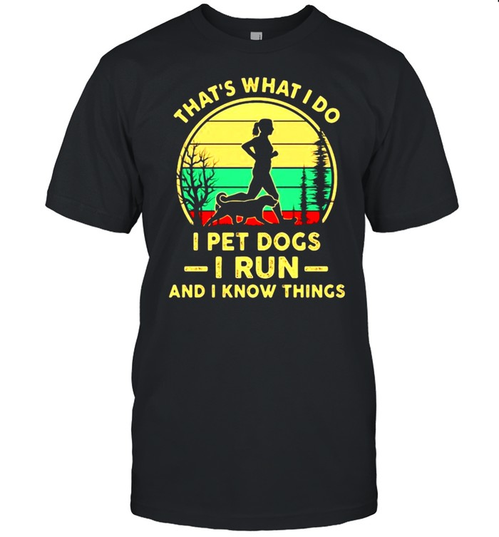 Thats what I do I pet dogs I run I know things vintage shirt