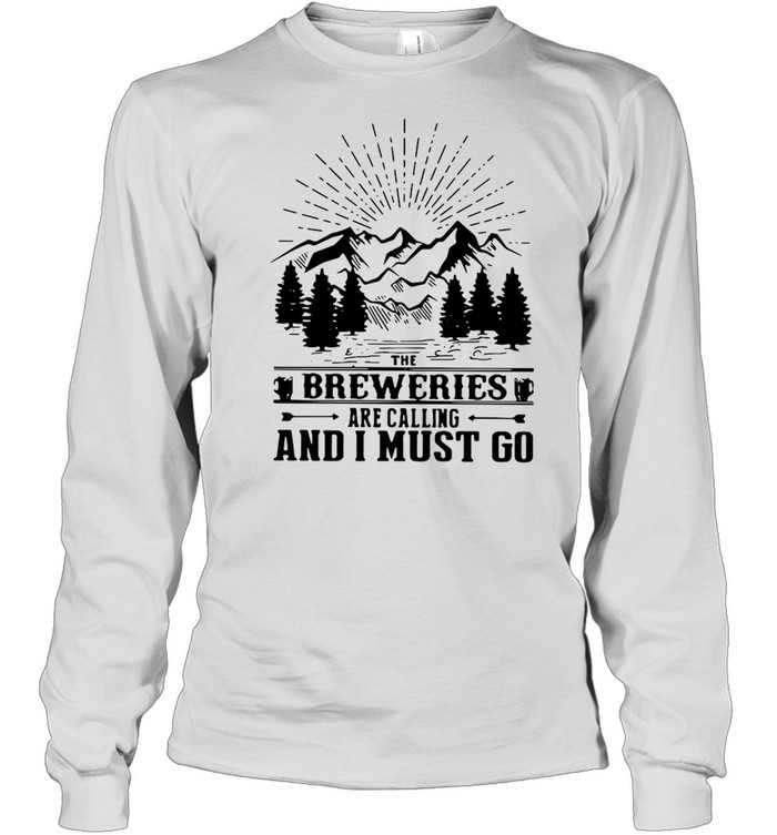The Breweries Are Calling And I Must Go  Long Sleeved T-shirt