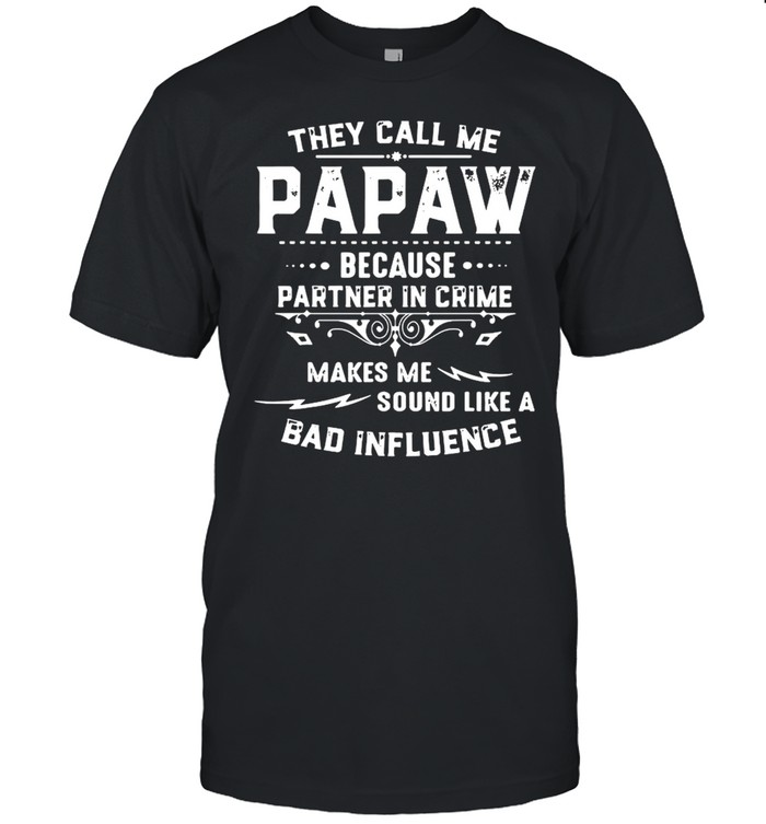 They call me papa because partner in crime makes me sound like a bad influence shirt