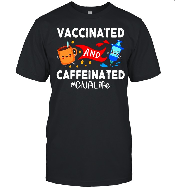 Vaccinated and Caffeinated CNA Life shirt