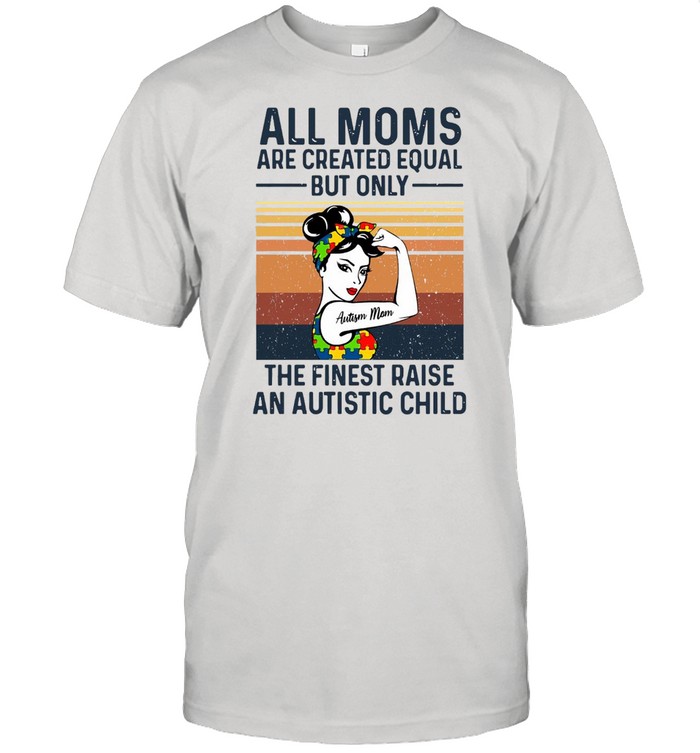 All Moms Are Created Equal But Only The Finest Raise An Autistic Child Vintage Retro T-shirt