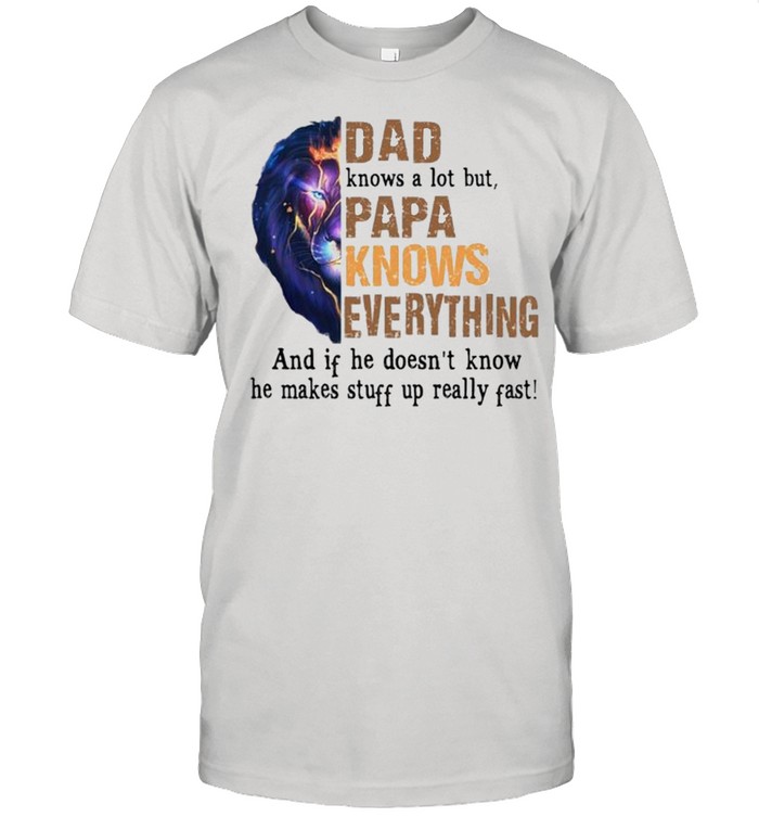 Dad knows a lot but Papa knows everything shirt