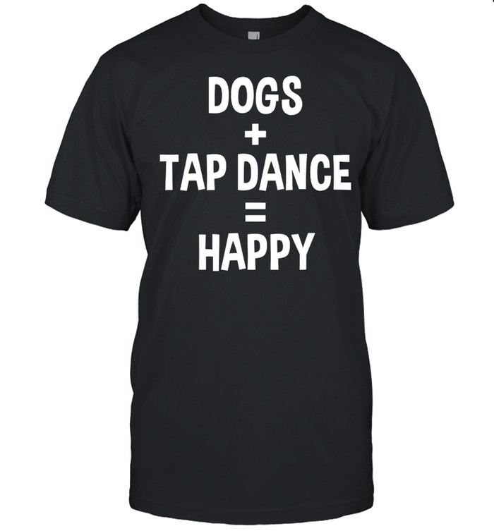 Dogs Tap Dance Happy Dog Owner Lover Dancer Shirt