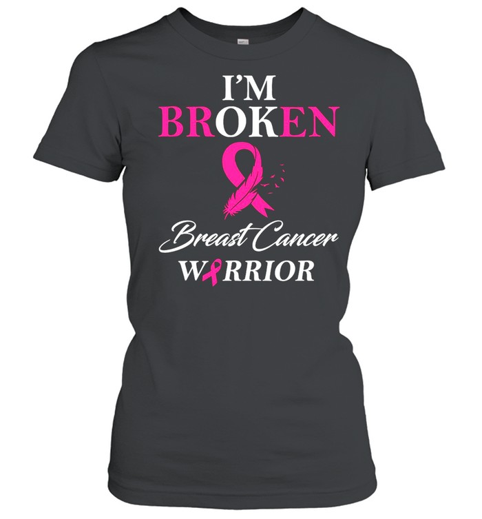I’m Broken Breast Cancer Warrior  Classic Women's T-shirt