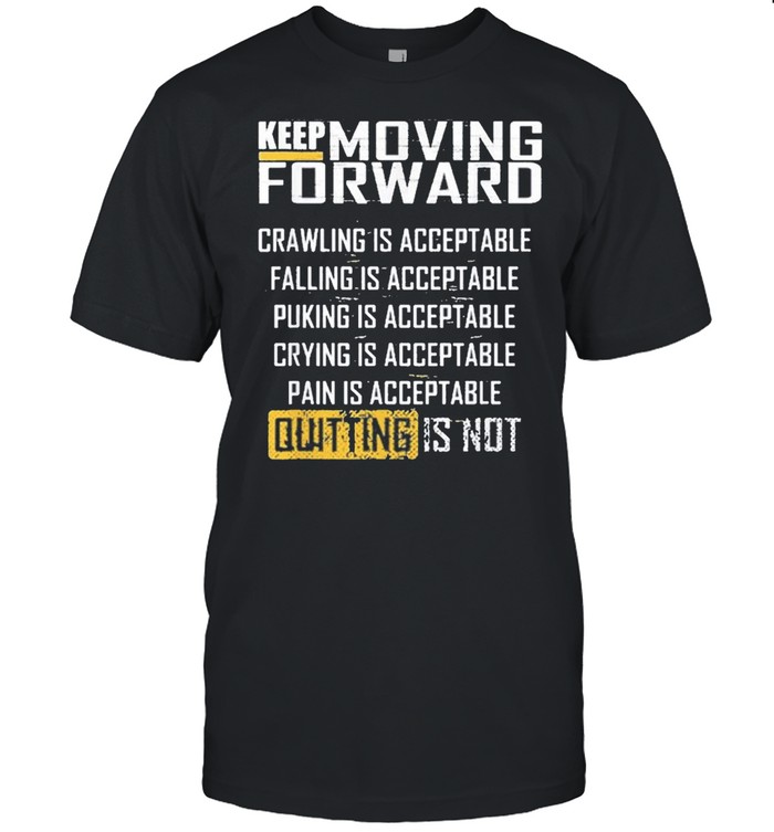 Keep Moving Forward Crawling Is Acceptable Falling Is Acceptable shirt