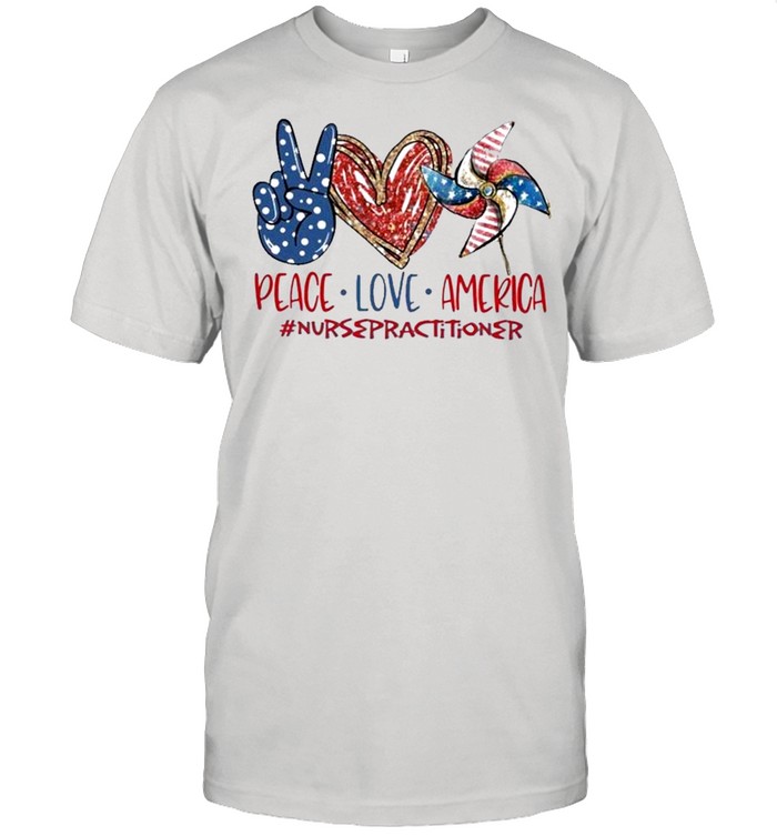 Nurse Practitioner Peace Love America 4th Of July Independence Day 2021 shirt