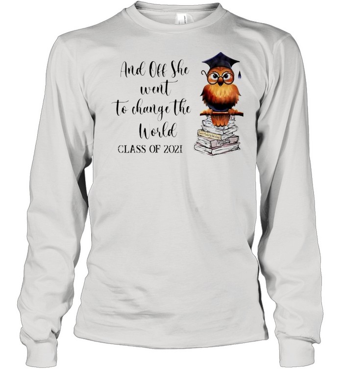 Owl and off she went to change the work class of 2021 shirt Long Sleeved T-shirt