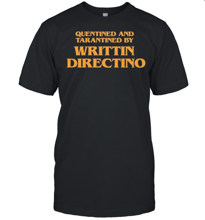 Quentined and tarantined by writtin directino shirt