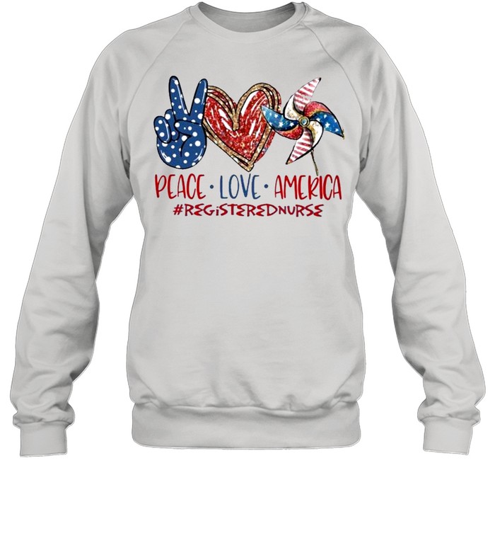 Registered Nurse peace love america 4th of july Independence Day 2021 shirt Unisex Sweatshirt