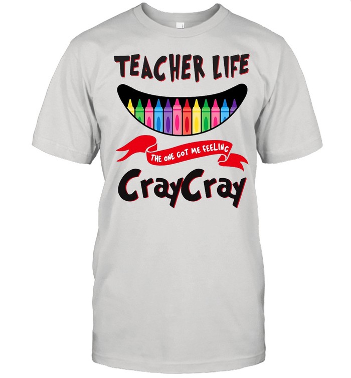 Teacher Life The One Got Me Feeling Craycray Shirt