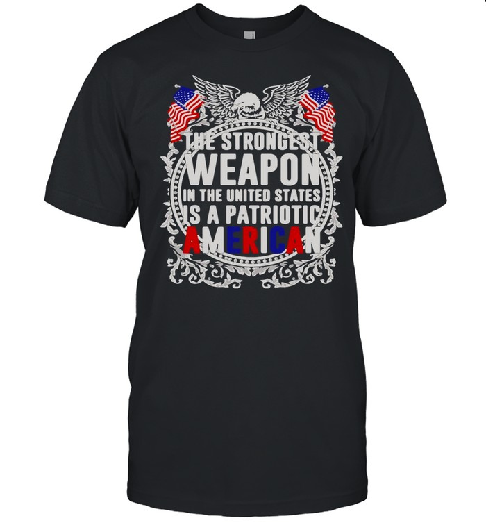 The Strongest Weapon In The United States Is A Patriotic American T-shirt