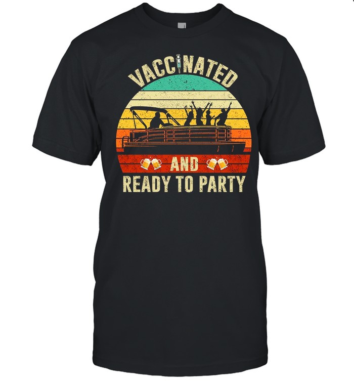 Vaccinated And Ready To Party shirt