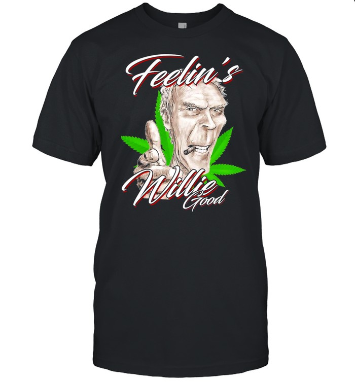 Weed Feelin Willie Good Shirt