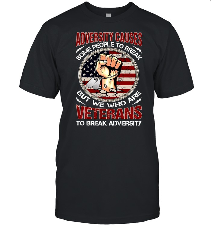 Adversity Causes Some People To Break But We Who Are Veterans To Break Adversity Shirt