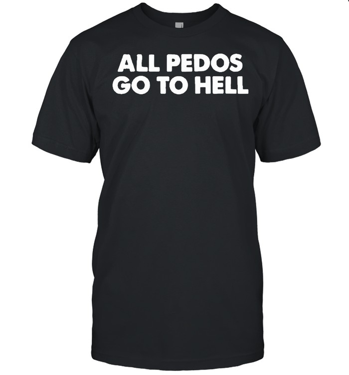 All pedos go to hell shirt