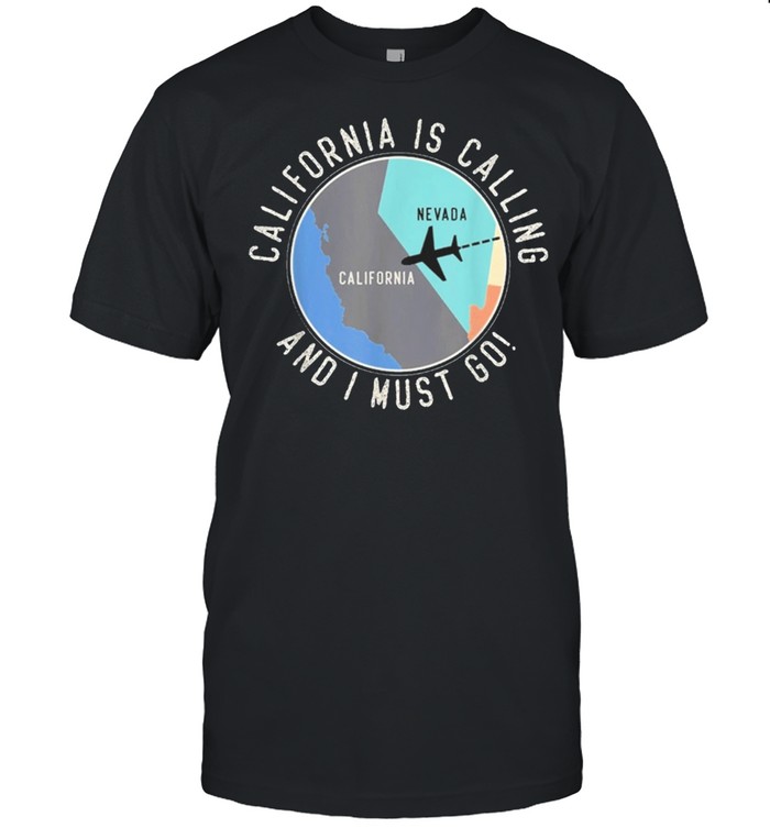 California is calling and I must go California state shirt