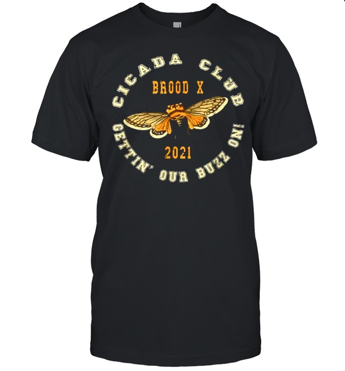 Cicada Club Brood X 2021 Pun Meme Gettin’ Our Buzz On Shirt